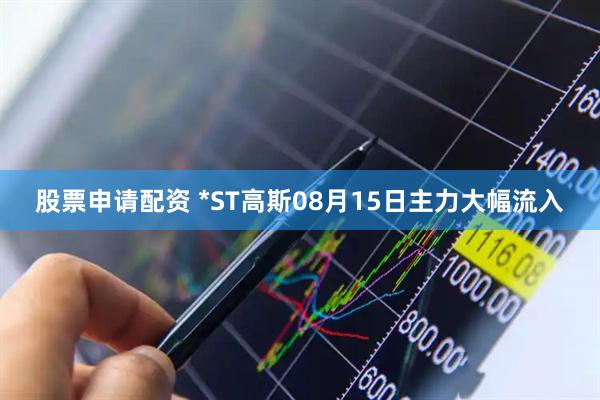 股票申请配资 *ST高斯08月15日主力大幅流入